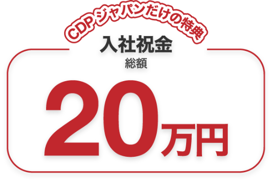 CDPジャパンだけの特典入社祝金総額20万円