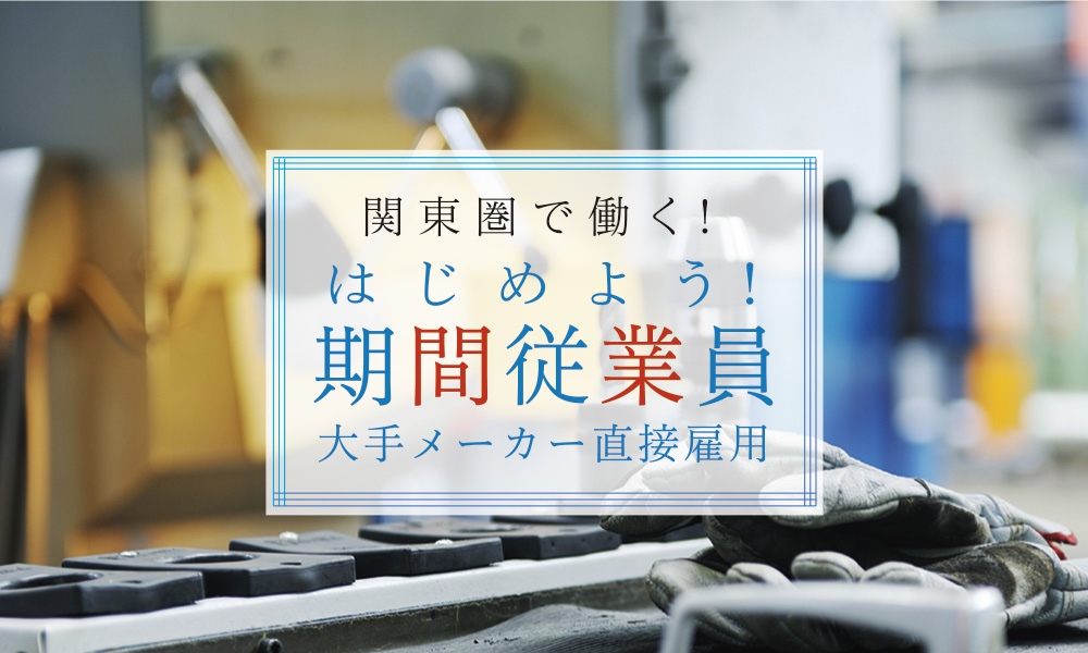 関東圏で働く!はじめよう!期間従業員 大手メーカー直接雇用